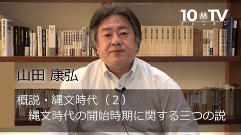 概説・縄文時代～その最新常識（2）縄文時代の開始時期に関する三つの説