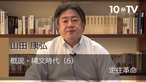 縄文時代早期の 定住革命 は現代まで影響を与える画期 山田康弘 テンミニッツtv