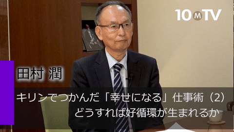 キリンでつかんだ「幸せになる」仕事術（2）どうすれば好循環が生まれるか