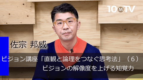 ビジョン講座「直観と論理をつなぐ思考法」（6）ビジョンの解像度を上げる知覚力